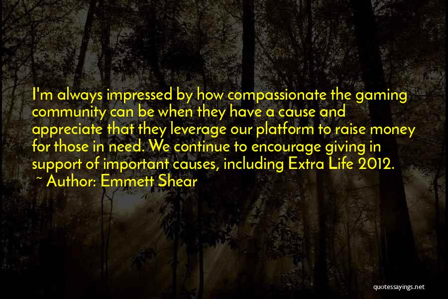 Emmett Shear Quotes: I'm Always Impressed By How Compassionate The Gaming Community Can Be When They Have A Cause And Appreciate That They