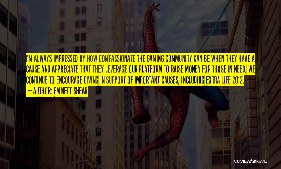 Emmett Shear Quotes: I'm Always Impressed By How Compassionate The Gaming Community Can Be When They Have A Cause And Appreciate That They