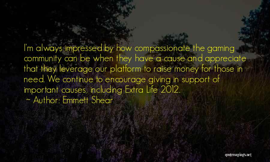 Emmett Shear Quotes: I'm Always Impressed By How Compassionate The Gaming Community Can Be When They Have A Cause And Appreciate That They