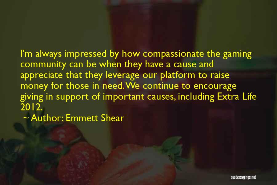 Emmett Shear Quotes: I'm Always Impressed By How Compassionate The Gaming Community Can Be When They Have A Cause And Appreciate That They