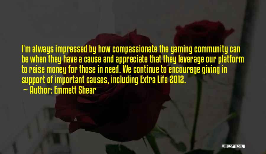 Emmett Shear Quotes: I'm Always Impressed By How Compassionate The Gaming Community Can Be When They Have A Cause And Appreciate That They