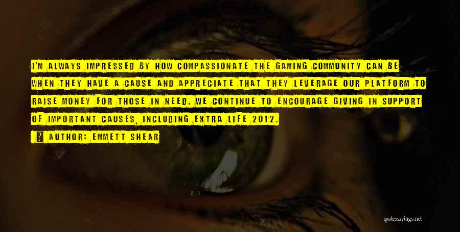 Emmett Shear Quotes: I'm Always Impressed By How Compassionate The Gaming Community Can Be When They Have A Cause And Appreciate That They