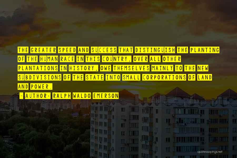 Ralph Waldo Emerson Quotes: The Greater Speed And Success That Distinguish The Planting Of The Human Race In This Country, Over All Other Plantations