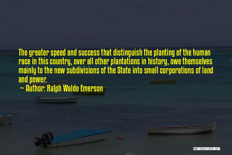 Ralph Waldo Emerson Quotes: The Greater Speed And Success That Distinguish The Planting Of The Human Race In This Country, Over All Other Plantations