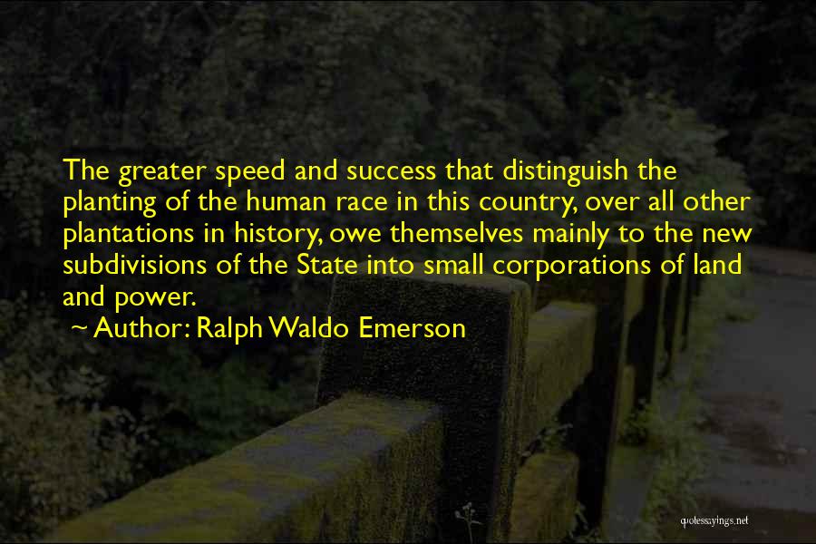 Ralph Waldo Emerson Quotes: The Greater Speed And Success That Distinguish The Planting Of The Human Race In This Country, Over All Other Plantations