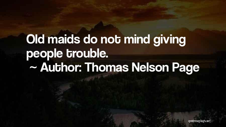 Thomas Nelson Page Quotes: Old Maids Do Not Mind Giving People Trouble.
