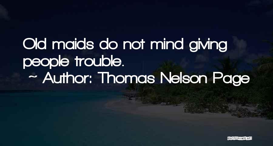 Thomas Nelson Page Quotes: Old Maids Do Not Mind Giving People Trouble.
