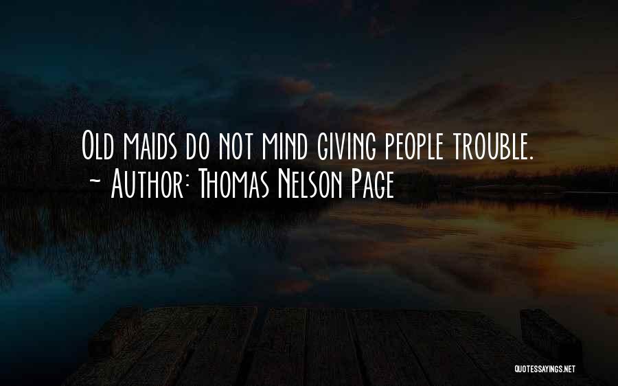 Thomas Nelson Page Quotes: Old Maids Do Not Mind Giving People Trouble.