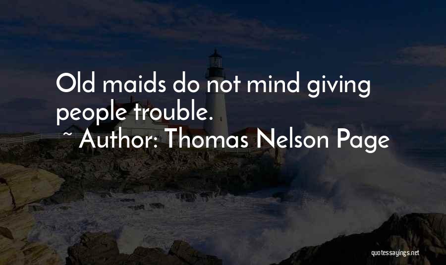Thomas Nelson Page Quotes: Old Maids Do Not Mind Giving People Trouble.