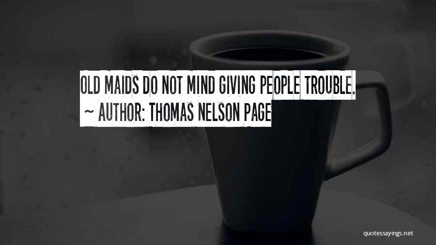 Thomas Nelson Page Quotes: Old Maids Do Not Mind Giving People Trouble.