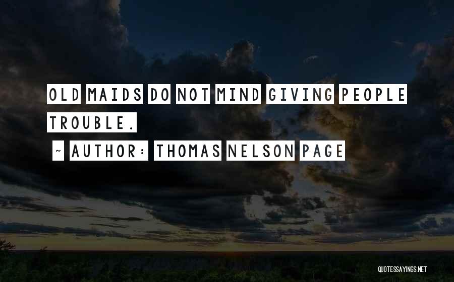 Thomas Nelson Page Quotes: Old Maids Do Not Mind Giving People Trouble.