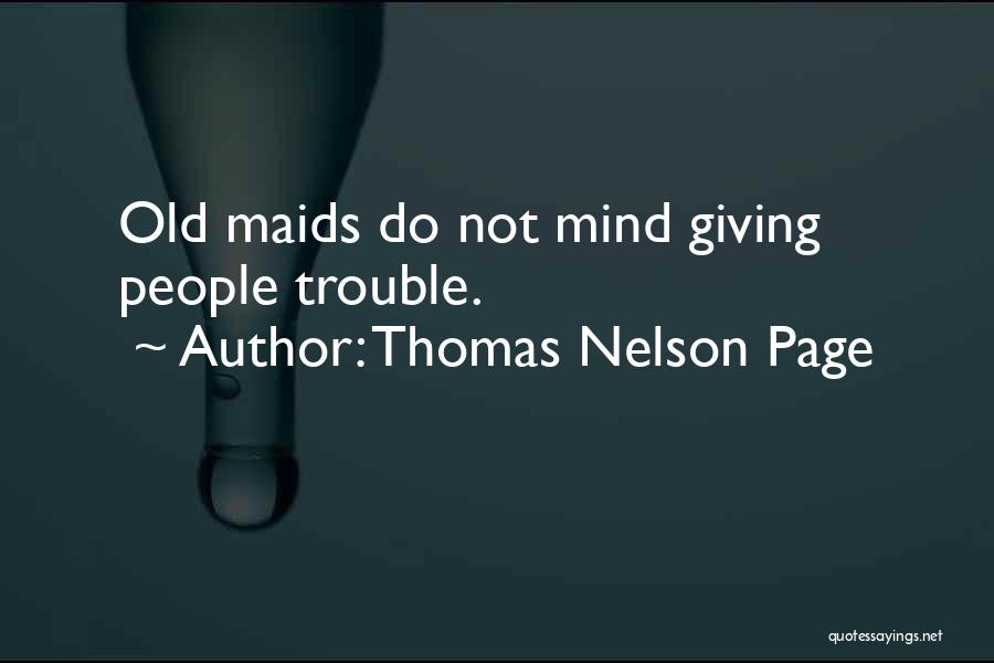 Thomas Nelson Page Quotes: Old Maids Do Not Mind Giving People Trouble.