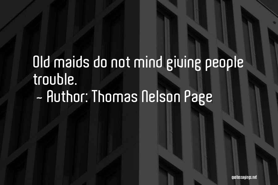 Thomas Nelson Page Quotes: Old Maids Do Not Mind Giving People Trouble.