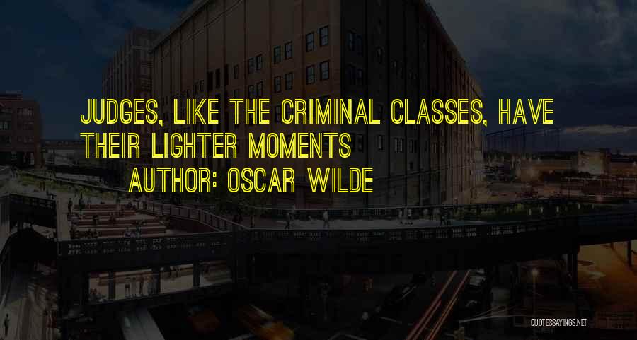 Oscar Wilde Quotes: Judges, Like The Criminal Classes, Have Their Lighter Moments