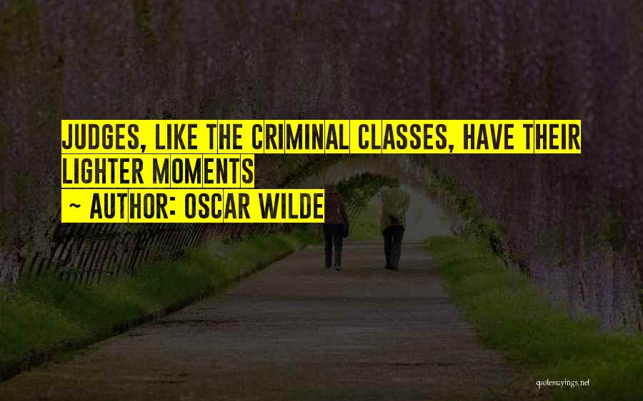 Oscar Wilde Quotes: Judges, Like The Criminal Classes, Have Their Lighter Moments