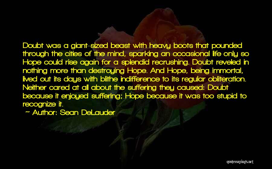 Sean DeLauder Quotes: Doubt Was A Giant-sized Beast With Heavy Boots That Pounded Through The Cities Of The Mind, Sparking An Occasional Life