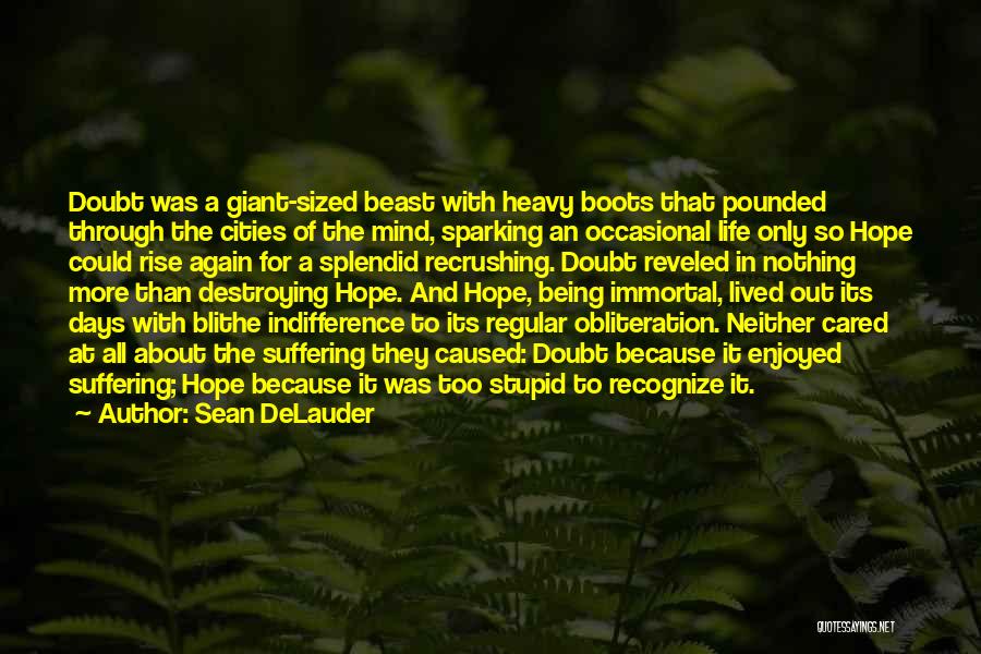 Sean DeLauder Quotes: Doubt Was A Giant-sized Beast With Heavy Boots That Pounded Through The Cities Of The Mind, Sparking An Occasional Life