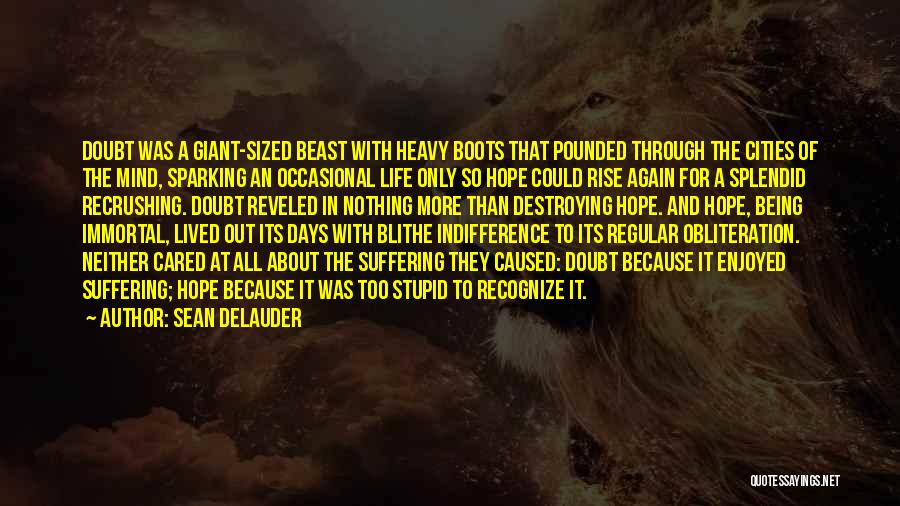 Sean DeLauder Quotes: Doubt Was A Giant-sized Beast With Heavy Boots That Pounded Through The Cities Of The Mind, Sparking An Occasional Life