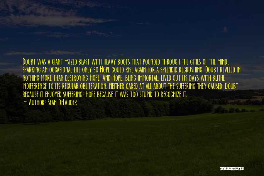 Sean DeLauder Quotes: Doubt Was A Giant-sized Beast With Heavy Boots That Pounded Through The Cities Of The Mind, Sparking An Occasional Life