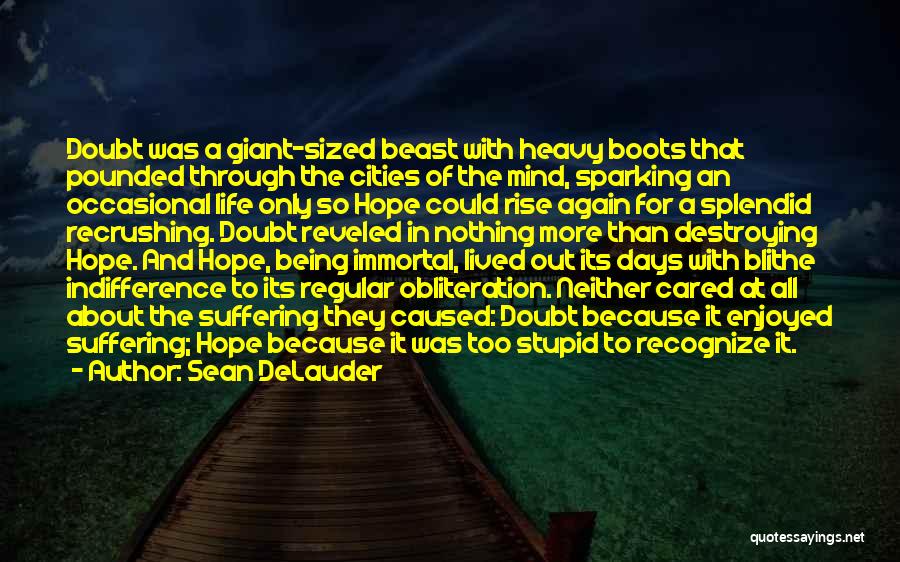 Sean DeLauder Quotes: Doubt Was A Giant-sized Beast With Heavy Boots That Pounded Through The Cities Of The Mind, Sparking An Occasional Life