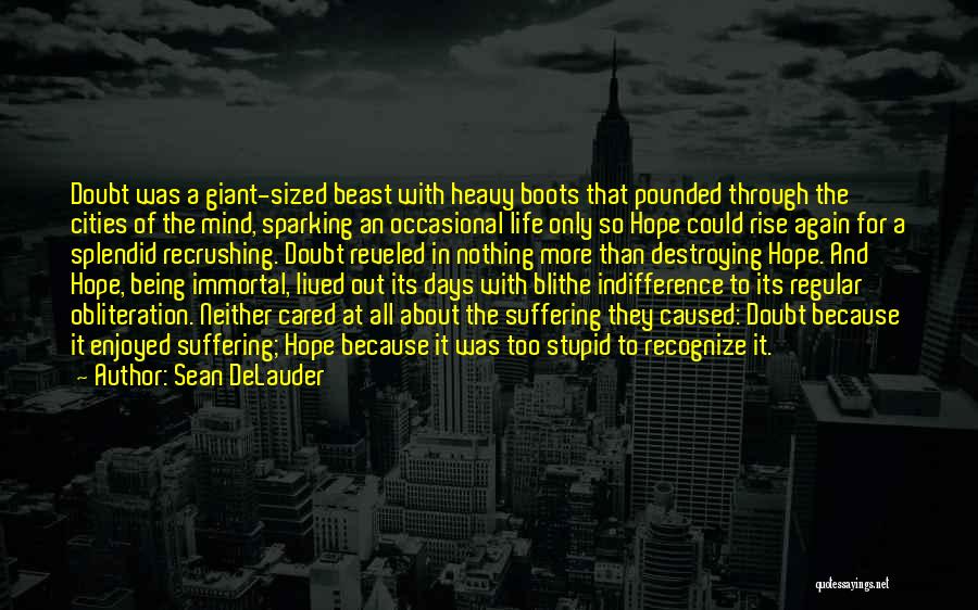 Sean DeLauder Quotes: Doubt Was A Giant-sized Beast With Heavy Boots That Pounded Through The Cities Of The Mind, Sparking An Occasional Life