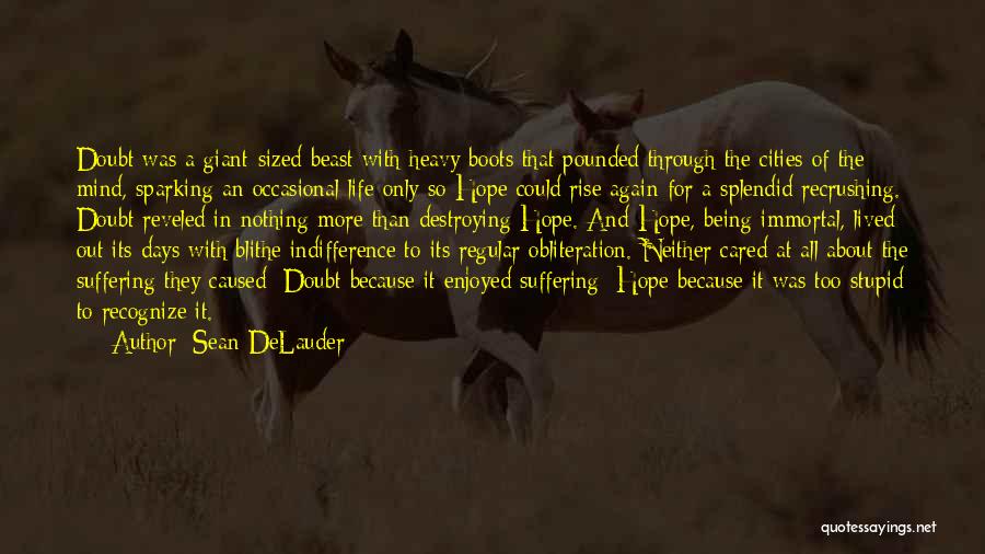 Sean DeLauder Quotes: Doubt Was A Giant-sized Beast With Heavy Boots That Pounded Through The Cities Of The Mind, Sparking An Occasional Life