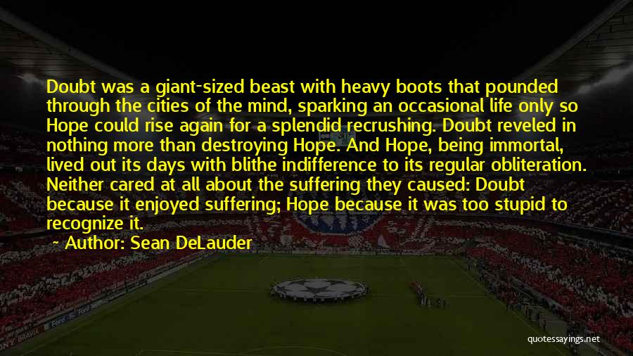 Sean DeLauder Quotes: Doubt Was A Giant-sized Beast With Heavy Boots That Pounded Through The Cities Of The Mind, Sparking An Occasional Life