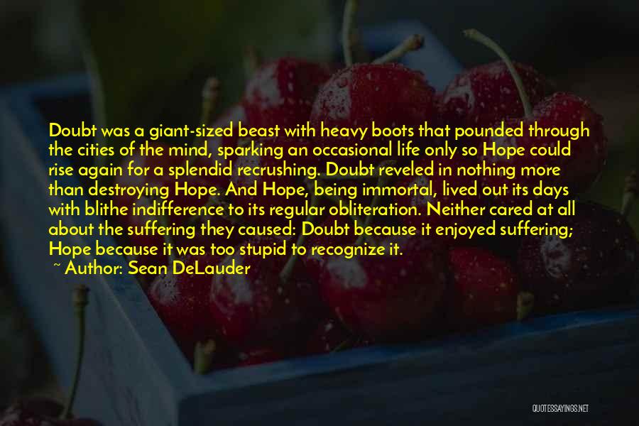 Sean DeLauder Quotes: Doubt Was A Giant-sized Beast With Heavy Boots That Pounded Through The Cities Of The Mind, Sparking An Occasional Life