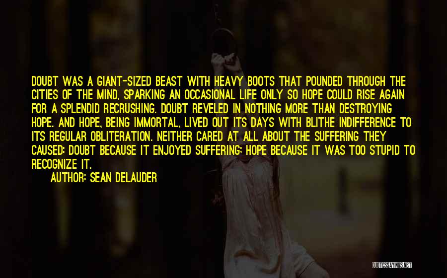 Sean DeLauder Quotes: Doubt Was A Giant-sized Beast With Heavy Boots That Pounded Through The Cities Of The Mind, Sparking An Occasional Life