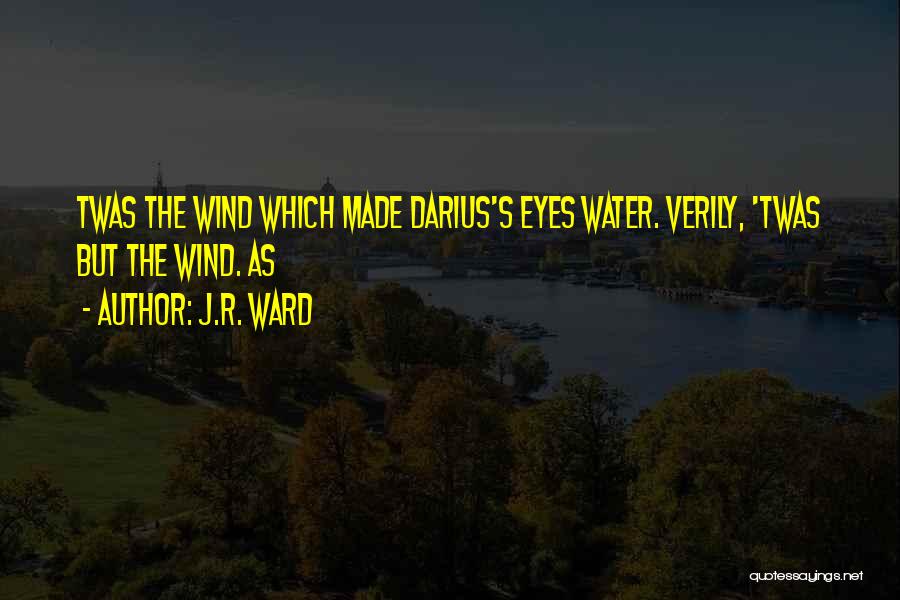 J.R. Ward Quotes: Twas The Wind Which Made Darius's Eyes Water. Verily, 'twas But The Wind. As