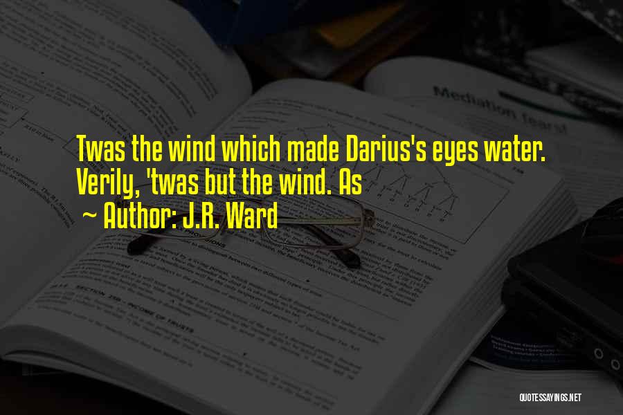 J.R. Ward Quotes: Twas The Wind Which Made Darius's Eyes Water. Verily, 'twas But The Wind. As