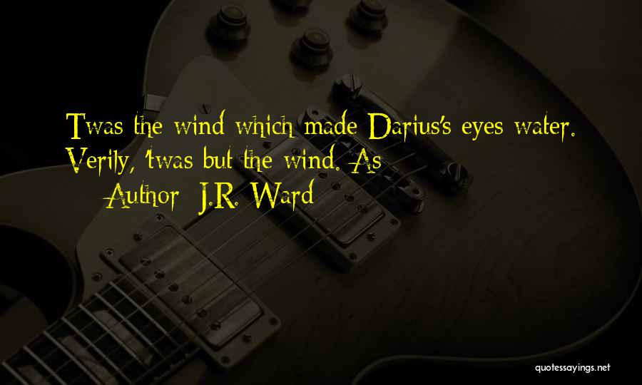 J.R. Ward Quotes: Twas The Wind Which Made Darius's Eyes Water. Verily, 'twas But The Wind. As