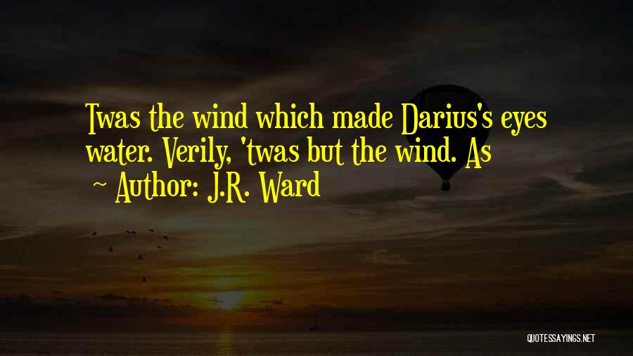J.R. Ward Quotes: Twas The Wind Which Made Darius's Eyes Water. Verily, 'twas But The Wind. As