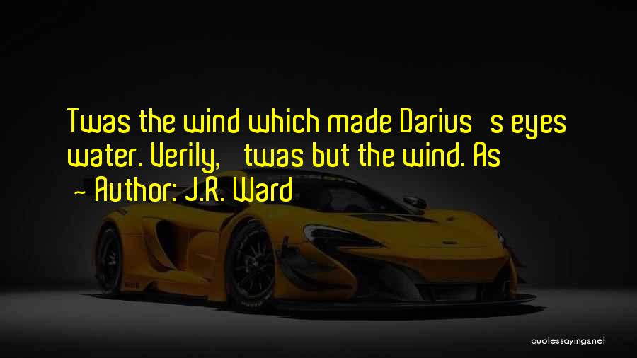 J.R. Ward Quotes: Twas The Wind Which Made Darius's Eyes Water. Verily, 'twas But The Wind. As