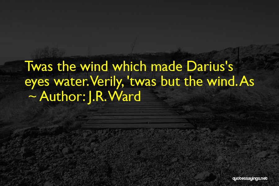 J.R. Ward Quotes: Twas The Wind Which Made Darius's Eyes Water. Verily, 'twas But The Wind. As