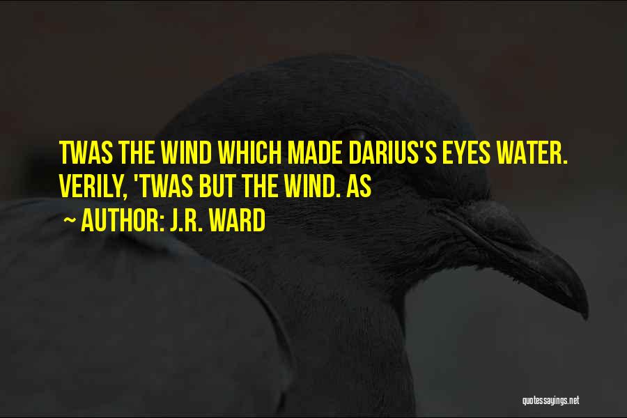 J.R. Ward Quotes: Twas The Wind Which Made Darius's Eyes Water. Verily, 'twas But The Wind. As