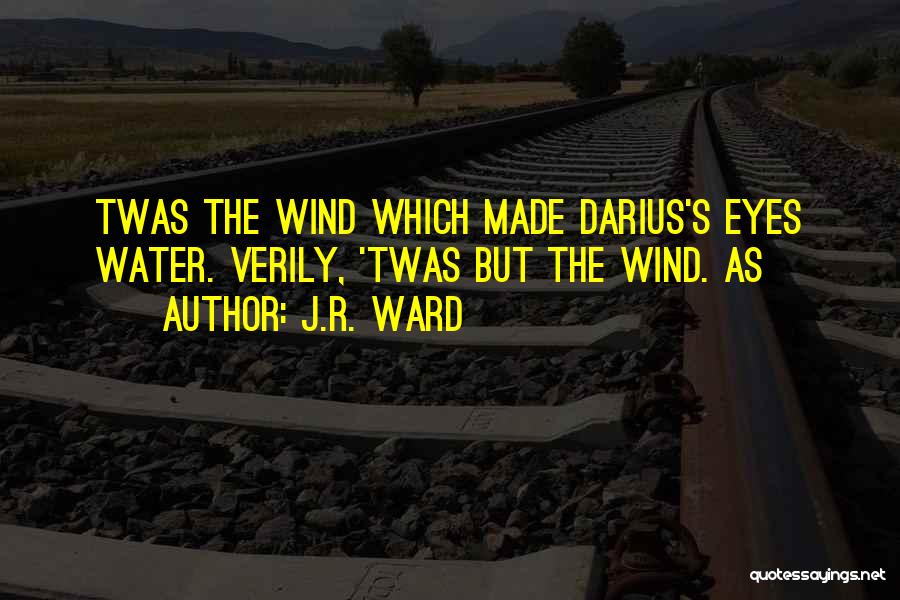 J.R. Ward Quotes: Twas The Wind Which Made Darius's Eyes Water. Verily, 'twas But The Wind. As