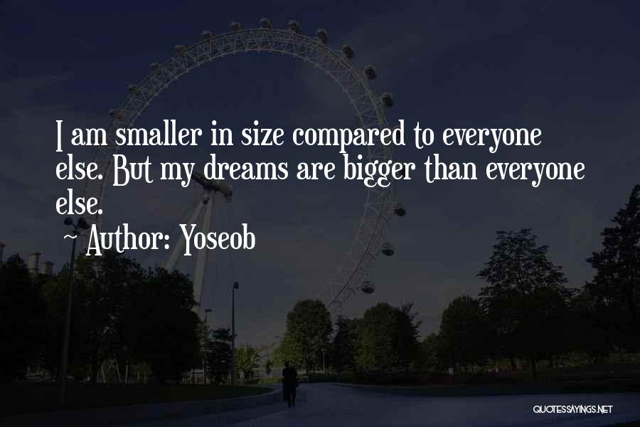 Yoseob Quotes: I Am Smaller In Size Compared To Everyone Else. But My Dreams Are Bigger Than Everyone Else.