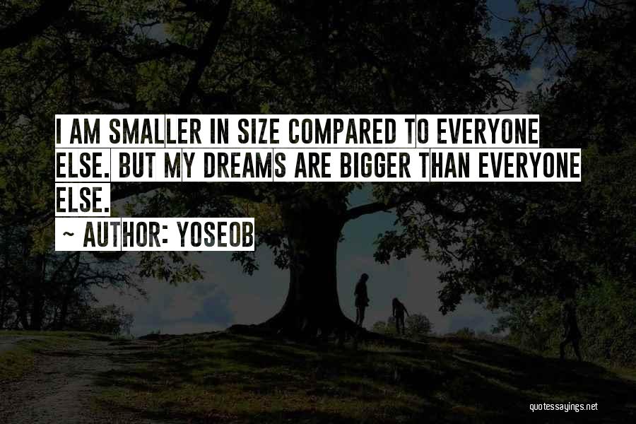 Yoseob Quotes: I Am Smaller In Size Compared To Everyone Else. But My Dreams Are Bigger Than Everyone Else.
