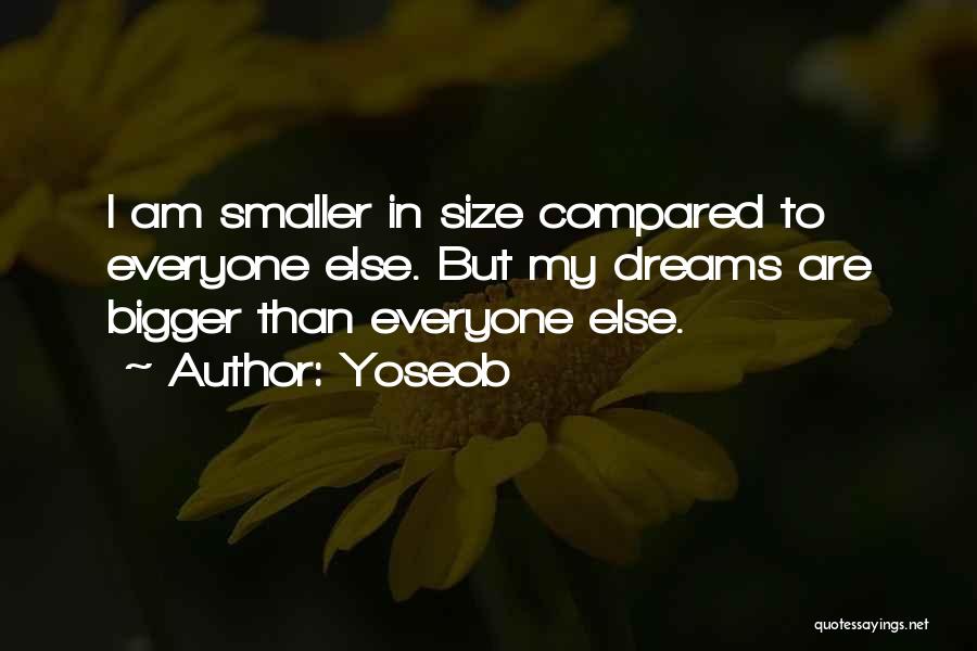 Yoseob Quotes: I Am Smaller In Size Compared To Everyone Else. But My Dreams Are Bigger Than Everyone Else.