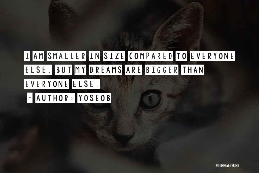 Yoseob Quotes: I Am Smaller In Size Compared To Everyone Else. But My Dreams Are Bigger Than Everyone Else.