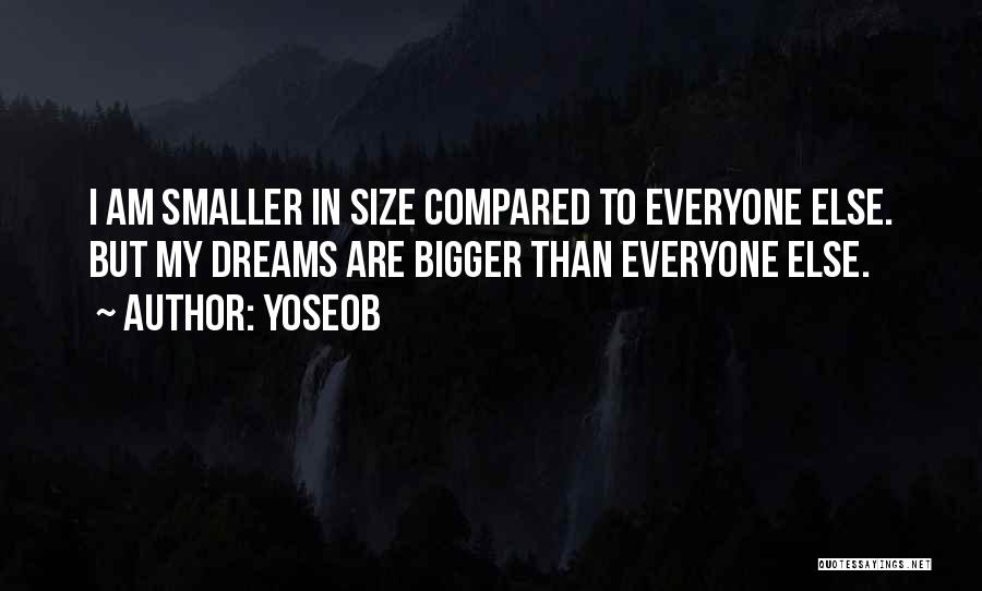 Yoseob Quotes: I Am Smaller In Size Compared To Everyone Else. But My Dreams Are Bigger Than Everyone Else.