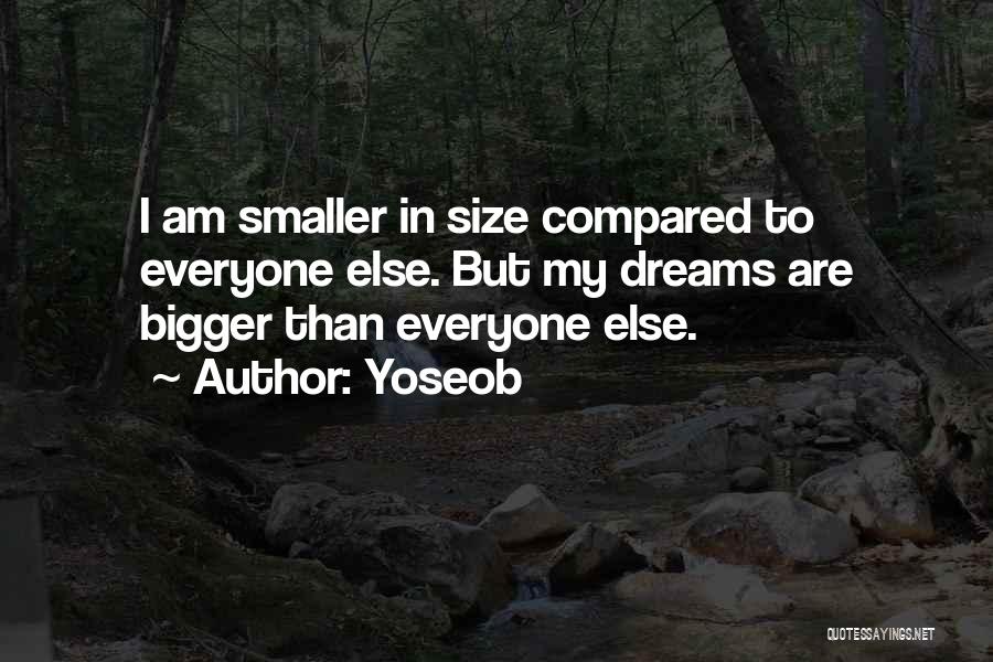 Yoseob Quotes: I Am Smaller In Size Compared To Everyone Else. But My Dreams Are Bigger Than Everyone Else.