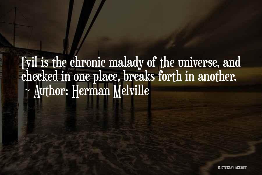 Herman Melville Quotes: Evil Is The Chronic Malady Of The Universe, And Checked In One Place, Breaks Forth In Another.