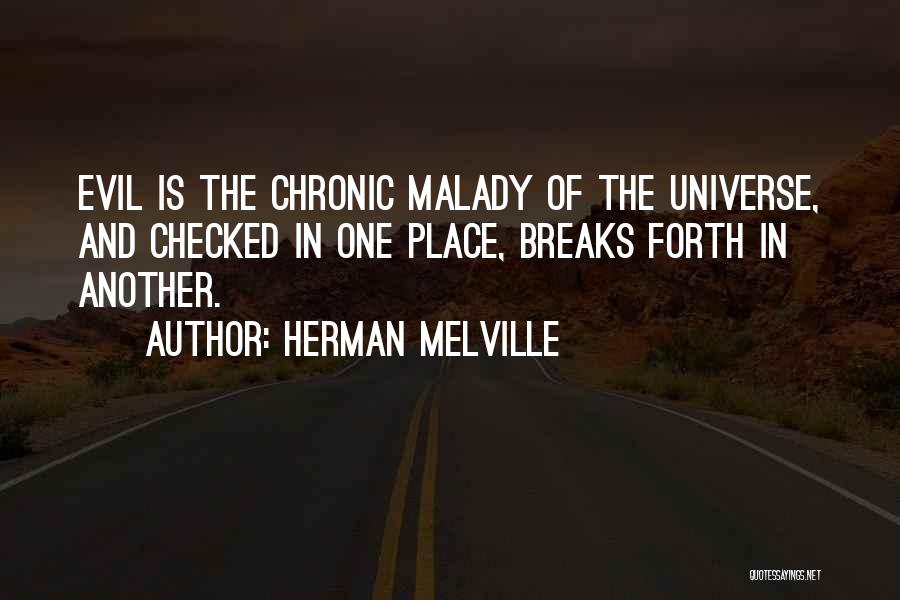 Herman Melville Quotes: Evil Is The Chronic Malady Of The Universe, And Checked In One Place, Breaks Forth In Another.