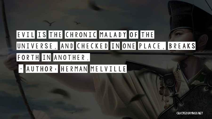 Herman Melville Quotes: Evil Is The Chronic Malady Of The Universe, And Checked In One Place, Breaks Forth In Another.