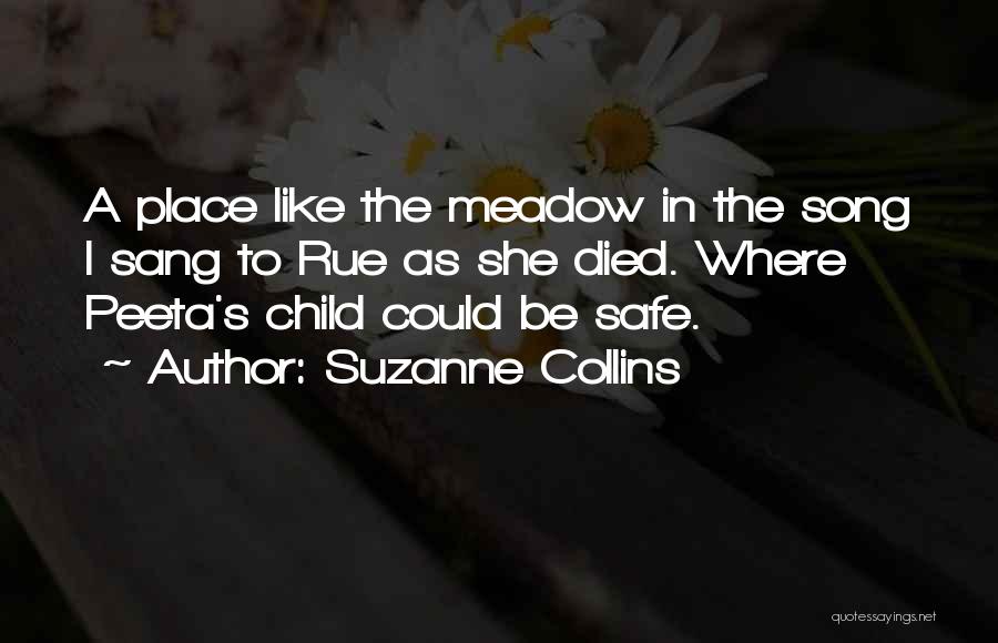 Suzanne Collins Quotes: A Place Like The Meadow In The Song I Sang To Rue As She Died. Where Peeta's Child Could Be