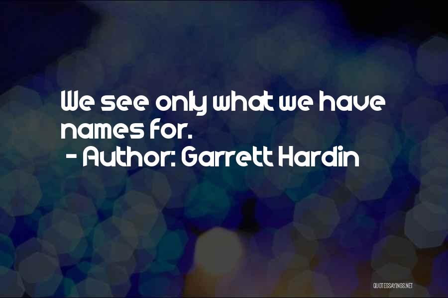 Garrett Hardin Quotes: We See Only What We Have Names For.