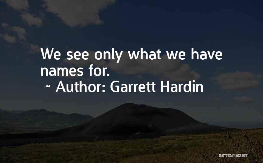 Garrett Hardin Quotes: We See Only What We Have Names For.