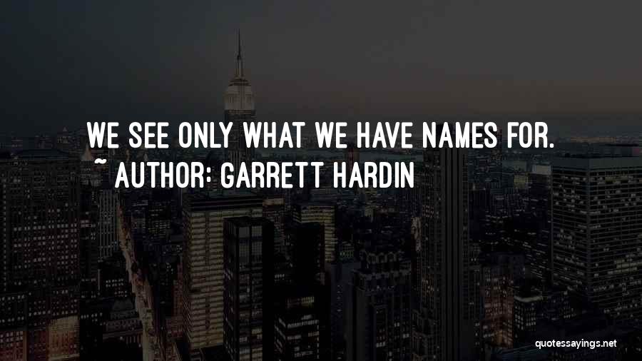 Garrett Hardin Quotes: We See Only What We Have Names For.